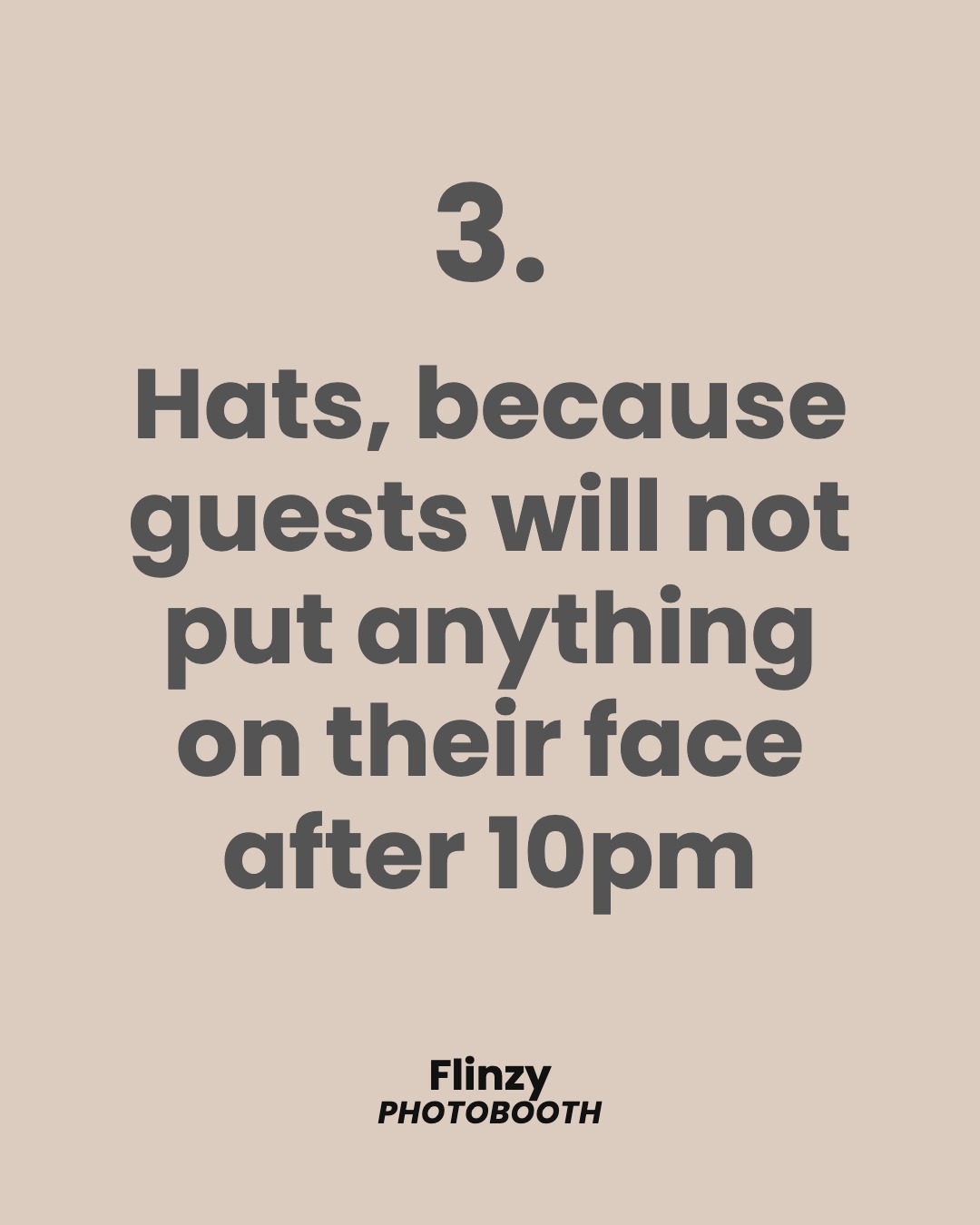 Hats, because guests will not put anything on their face after 10pm