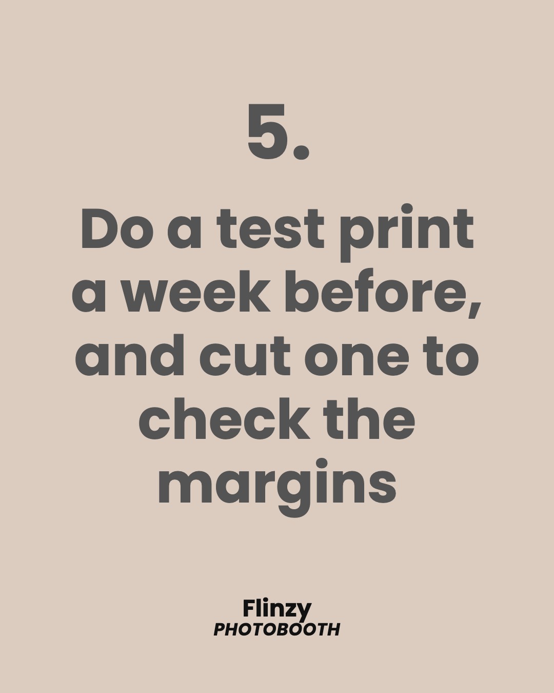 Do a test print a week before, and cut one to check the margins