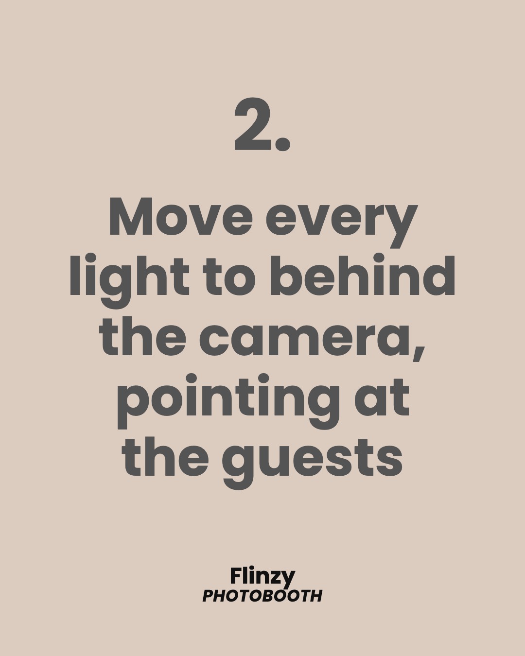 Move every light to behind the camera, pointing at the guests