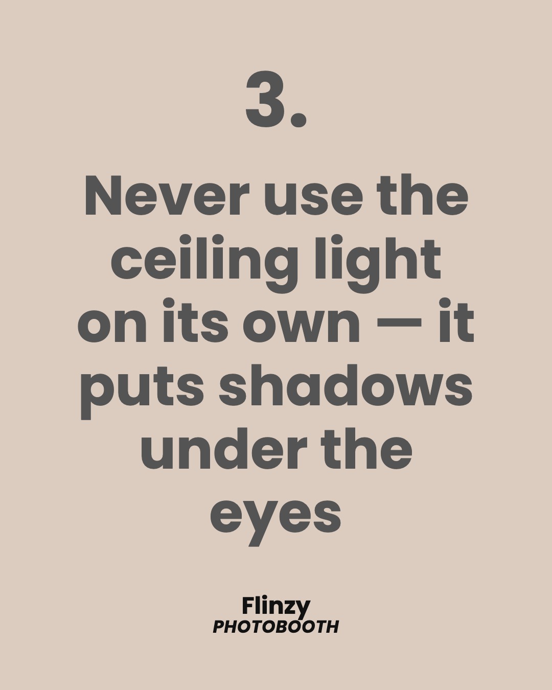 Never use the ceiling light on its own — it puts shadows under the eyes